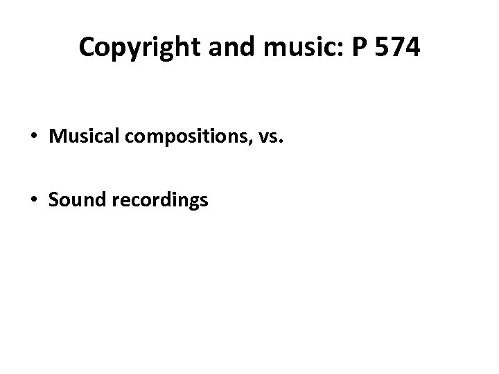 Copyright and music: P 574 • Musical compositions, vs. • Sound recordings 