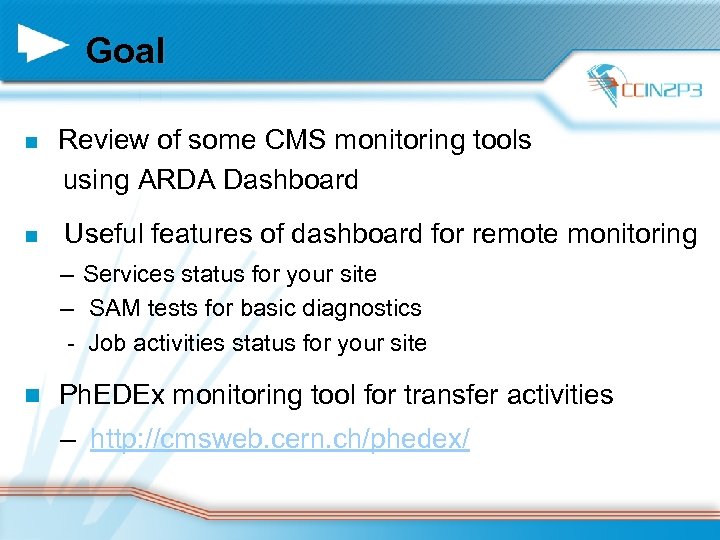 Goal n n Review of some CMS monitoring tools using ARDA Dashboard Useful features