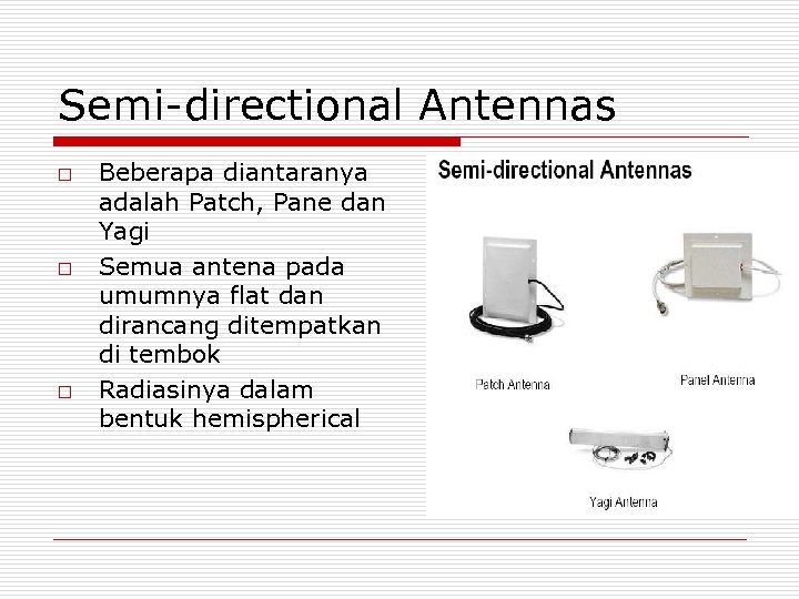 Semi-directional Antennas o o o Beberapa diantaranya adalah Patch, Pane dan Yagi Semua antena