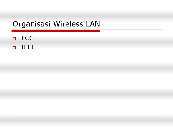 Organisasi Wireless LAN o o FCC IEEE 