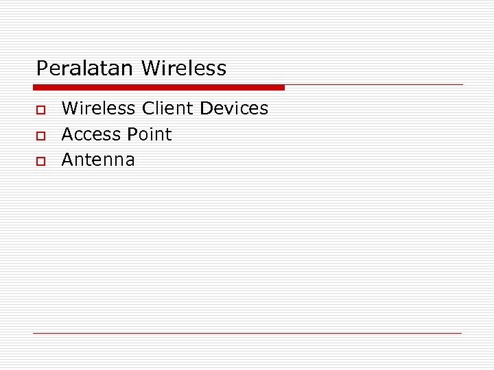 Peralatan Wireless o o o Wireless Client Devices Access Point Antenna 