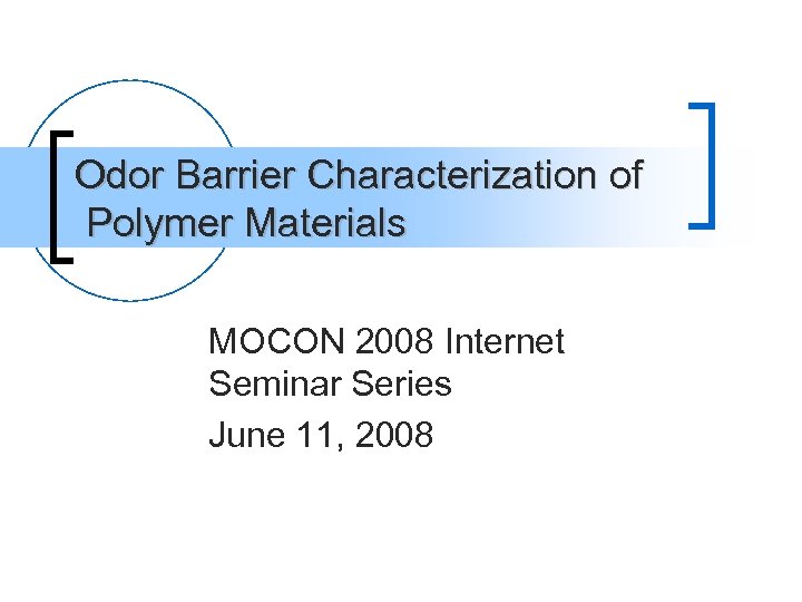 Odor Barrier Characterization of Polymer Materials MOCON 2008 Internet Seminar Series June 11, 2008