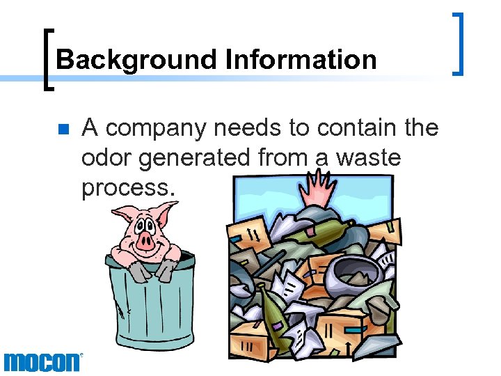 Background Information n A company needs to contain the odor generated from a waste