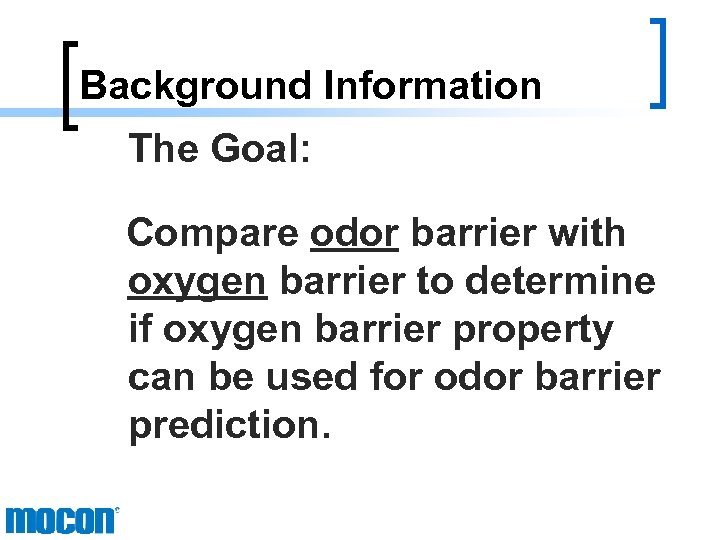 Background Information The Goal: Compare odor barrier with oxygen barrier to determine if oxygen