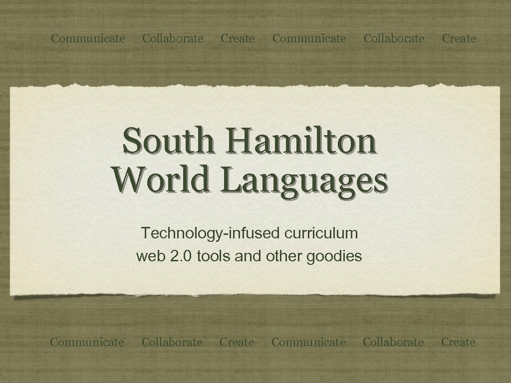 Communicate Collaborate Create South Hamilton World Languages Technology-infused curriculum web 2. 0 tools and