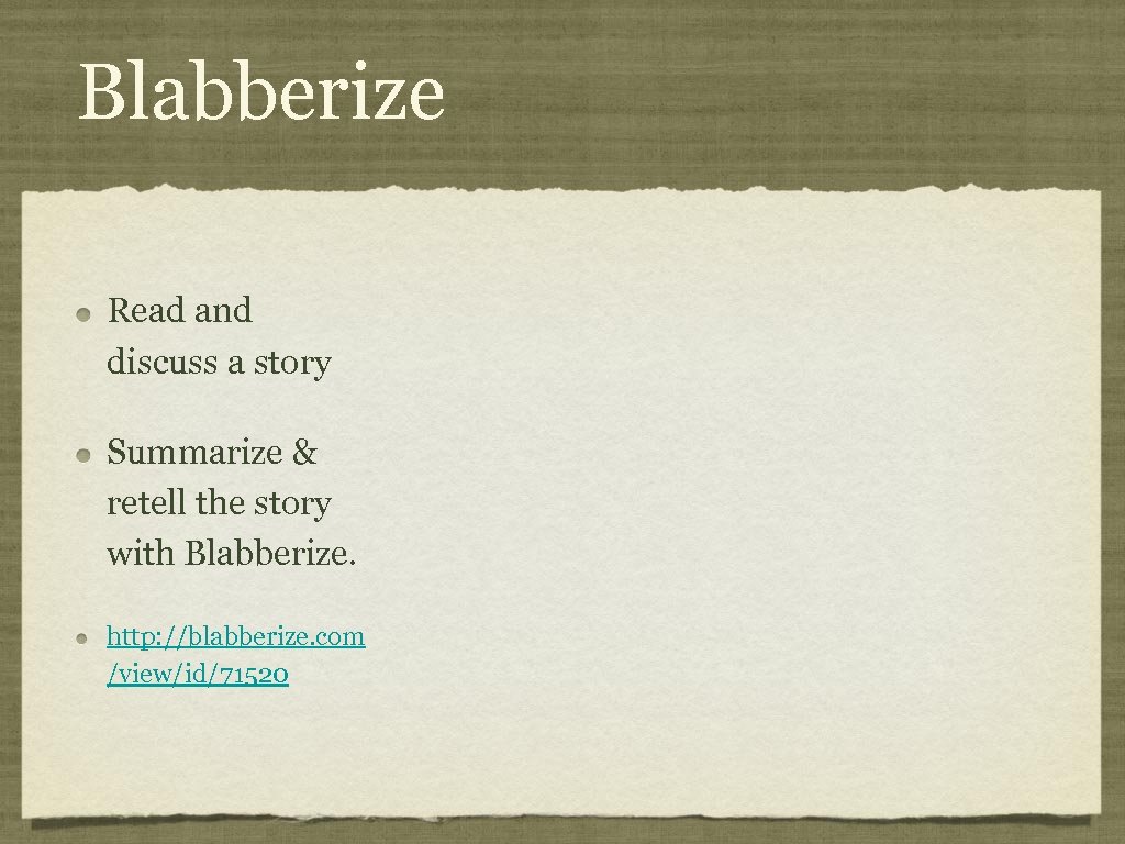 Blabberize Read and discuss a story Summarize & retell the story with Blabberize. http: