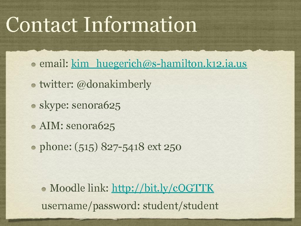 Contact Information email: kim_huegerich@s-hamilton. k 12. ia. us twitter: @donakimberly skype: senora 625 AIM: