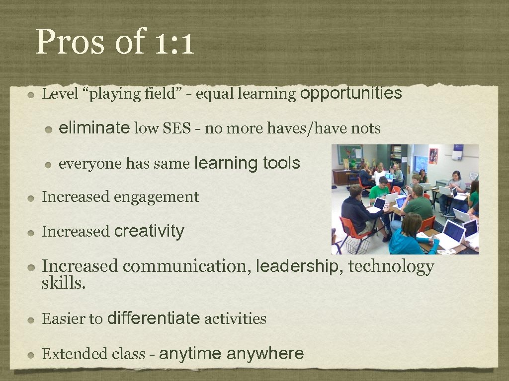 Pros of 1: 1 Level “playing field” - equal learning opportunities eliminate low SES