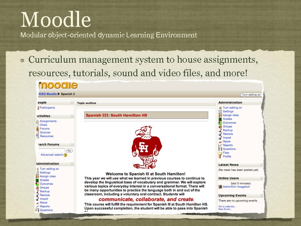 Moodle Modular object-oriented dynamic Learning Environment Curriculum management system to house assignments, resources, tutorials,