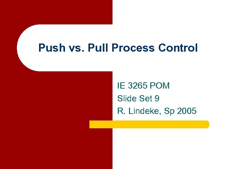 Push vs. Pull Process Control IE 3265 POM Slide Set 9 R. Lindeke, Sp