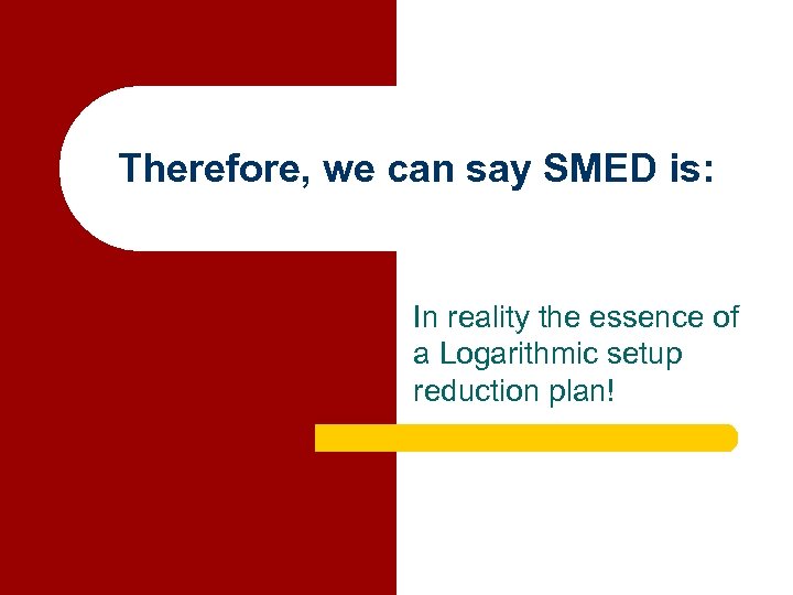 Therefore, we can say SMED is: In reality the essence of a Logarithmic setup