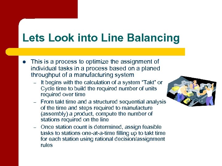 Lets Look into Line Balancing l This is a process to optimize the assignment