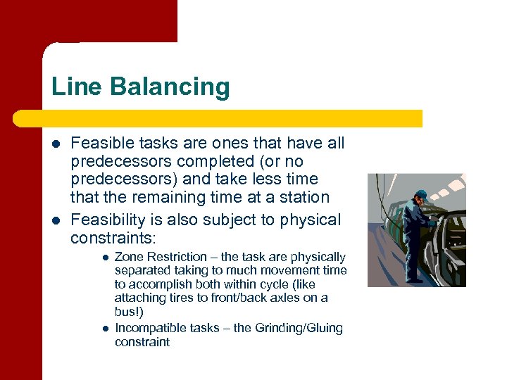 Line Balancing l l Feasible tasks are ones that have all predecessors completed (or