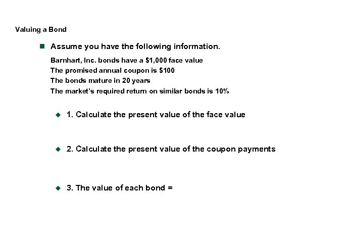 Valuing a Bond n Assume you have the following information. Barnhart, Inc. bonds have