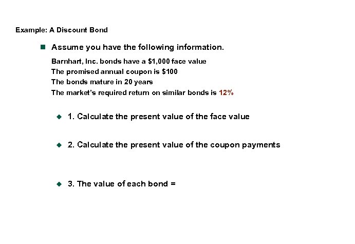 Example: A Discount Bond n Assume you have the following information. Barnhart, Inc. bonds