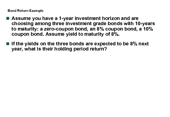 Bond Return Example n Assume you have a 1 -year investment horizon and are