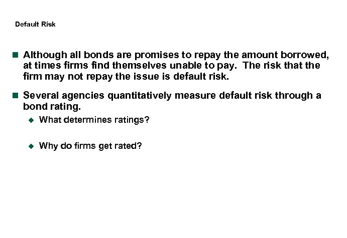 Default Risk n Although all bonds are promises to repay the amount borrowed, at