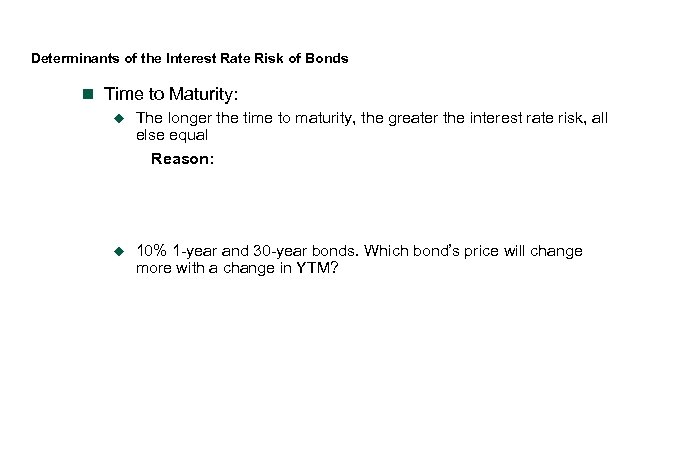 Determinants of the Interest Rate Risk of Bonds n Time to Maturity: u The
