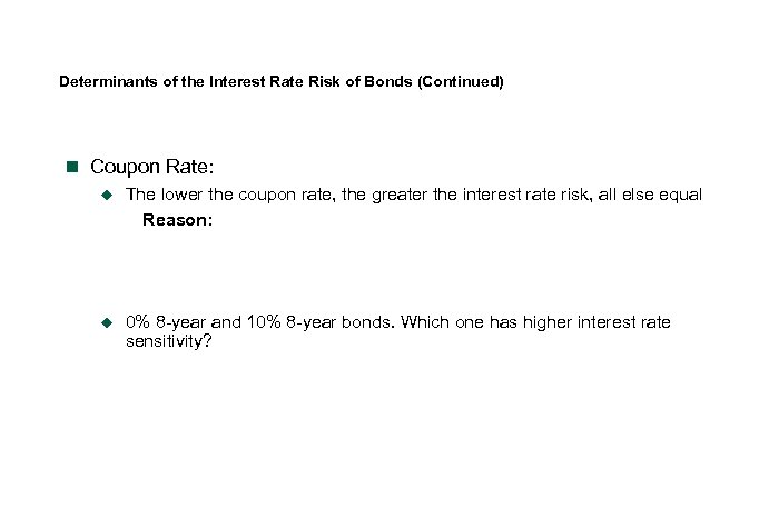 Determinants of the Interest Rate Risk of Bonds (Continued) n Coupon Rate: u The