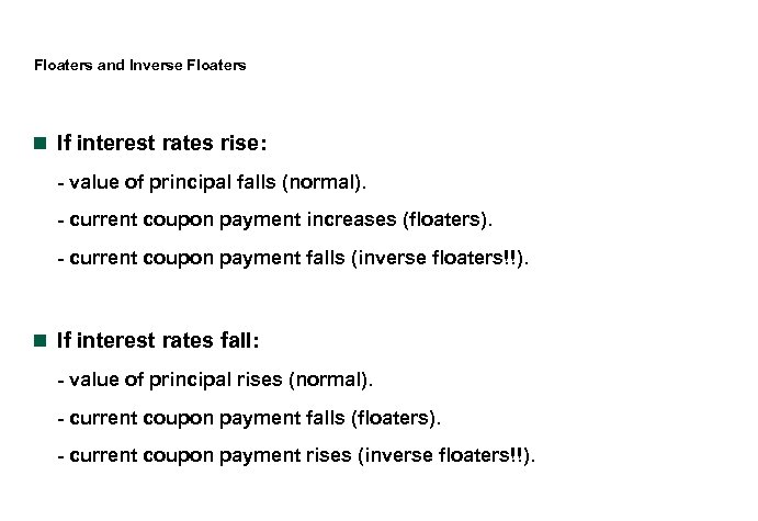 Floaters and Inverse Floaters n If interest rates rise: - value of principal falls