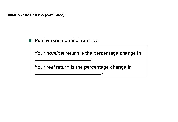 Inflation and Returns (continued) n Real versus nominal returns: Your nominal return is the
