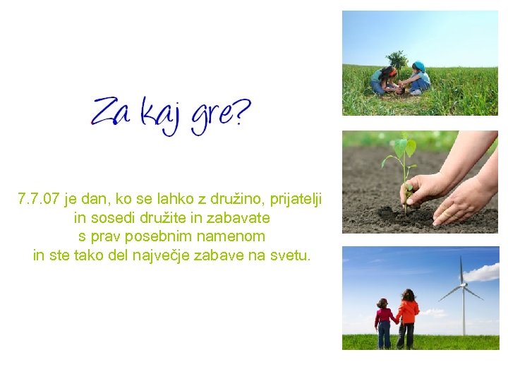 7. 7. 07 je dan, ko se lahko z družino, prijatelji in sosedi družite