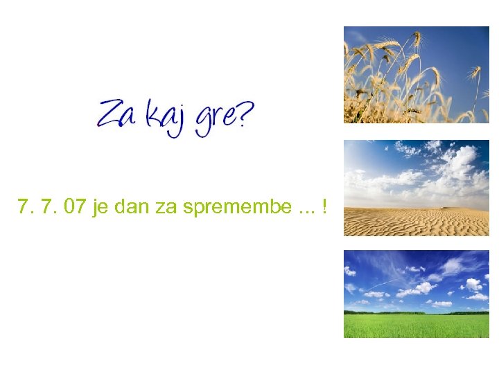 7. 7. 07 je dan za spremembe. . . ! 