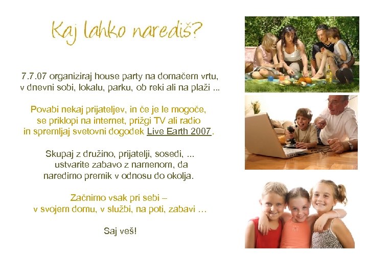 7. 7. 07 organiziraj house party na domačem vrtu, v dnevni sobi, lokalu, parku,