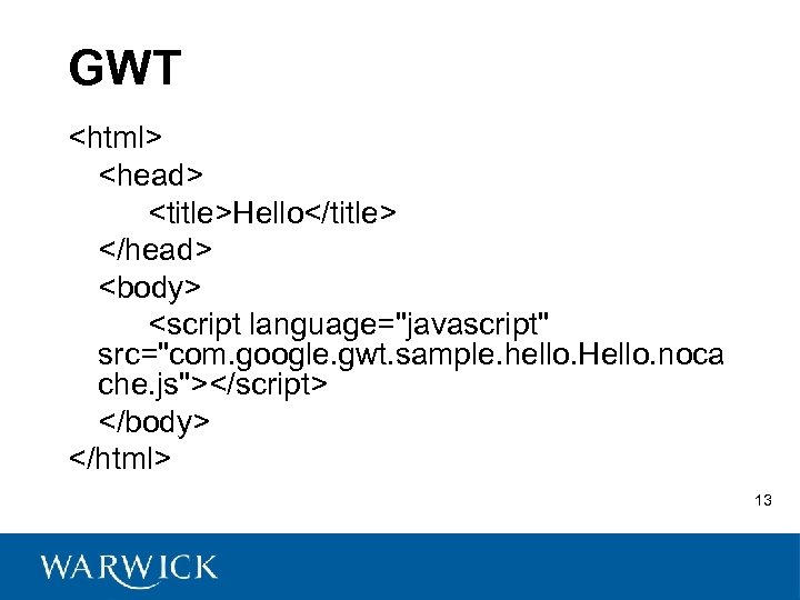 GWT <html> <head> <title>Hello</title> </head> <body> <script language="javascript" src="com. google. gwt. sample. hello. Hello.