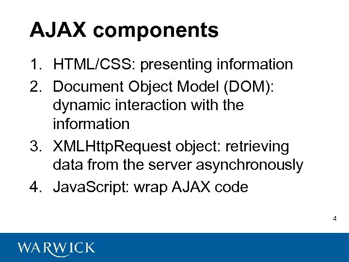 AJAX components 1. HTML/CSS: presenting information 2. Document Object Model (DOM): dynamic interaction with