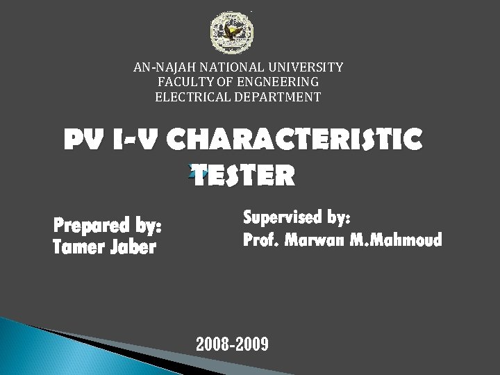 AN-NAJAH NATIONAL UNIVERSITY FACULTY OF ENGNEERING ELECTRICAL DEPARTMENT PV I-V CHARACTERISTIC TESTER Prepared by: