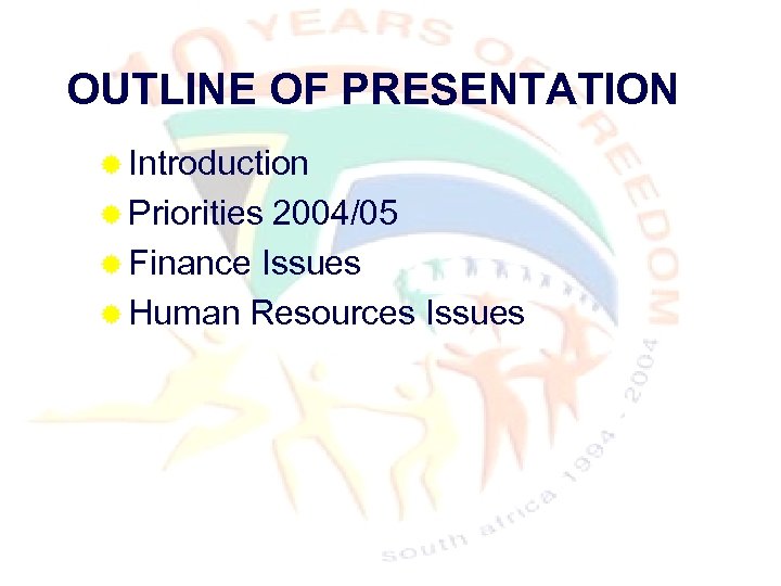OUTLINE OF PRESENTATION ® Introduction ® Priorities 2004/05 ® Finance Issues ® Human Resources