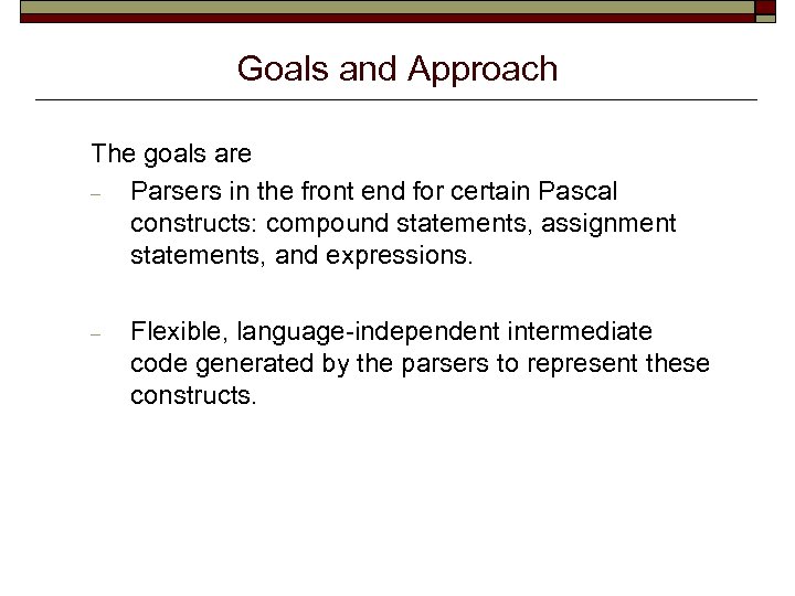 Goals and Approach The goals are ‒ Parsers in the front end for certain