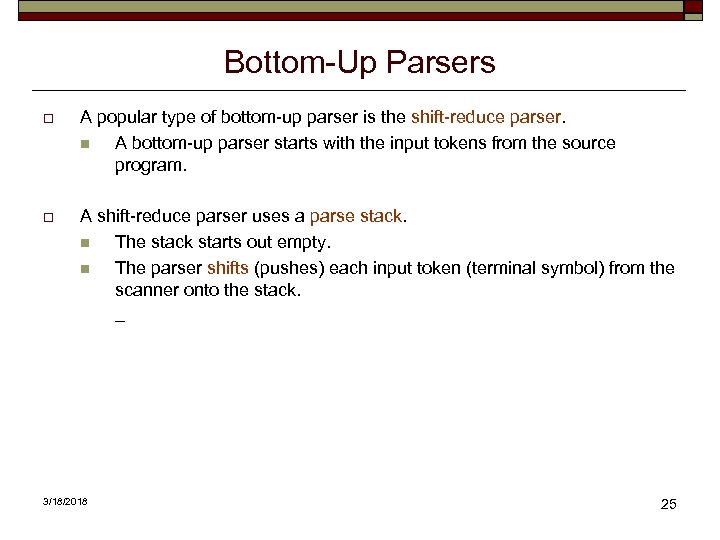 Bottom-Up Parsers o A popular type of bottom-up parser is the shift-reduce parser. n