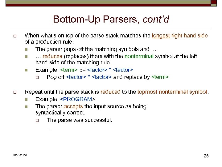 Bottom-Up Parsers, cont’d o When what’s on top of the parse stack matches the