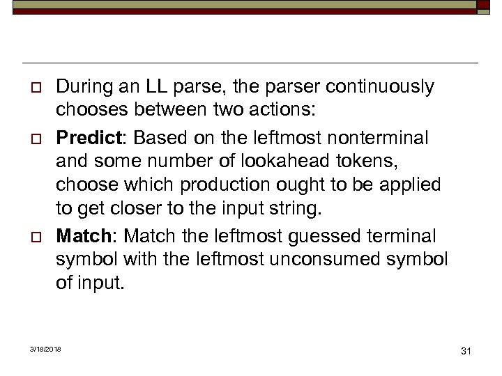 o o o During an LL parse, the parser continuously chooses between two actions: