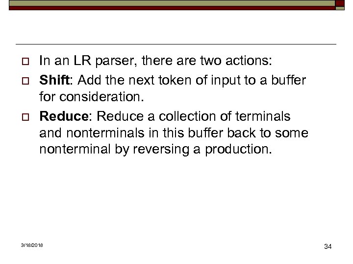 o o o In an LR parser, there are two actions: Shift: Add the