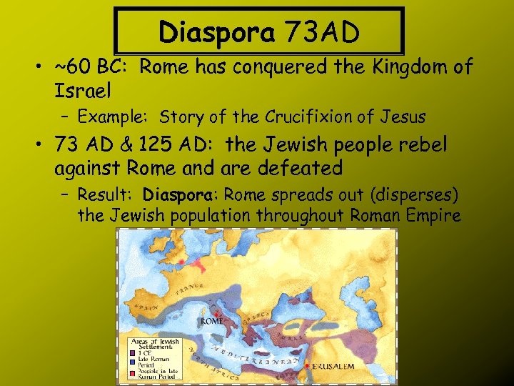 Diaspora 73 AD • ~60 BC: Rome has conquered the Kingdom of Israel –