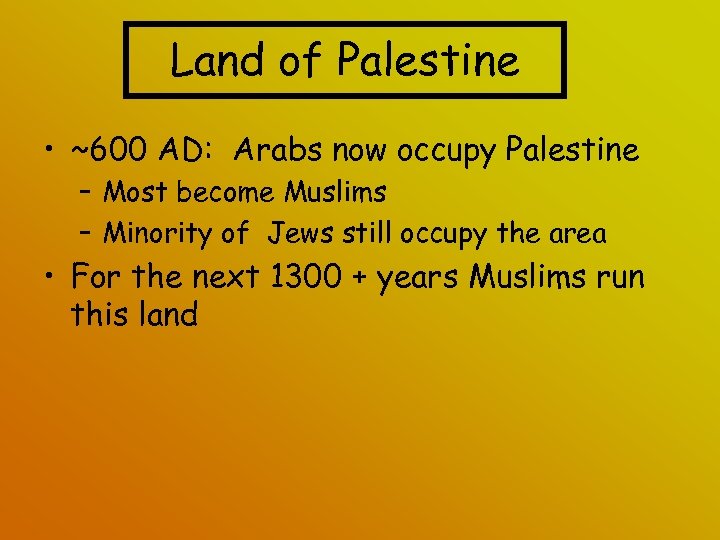 Land of Palestine • ~600 AD: Arabs now occupy Palestine – Most become Muslims