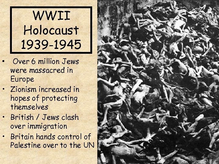 WWII Holocaust 1939 -1945 Over 6 million Jews were massacred in Europe • Zionism