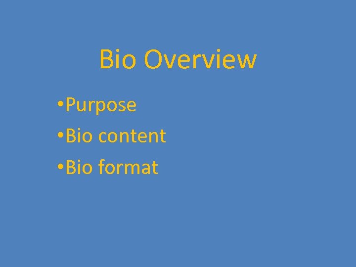 Bio Overview • Purpose • Bio content • Bio format 