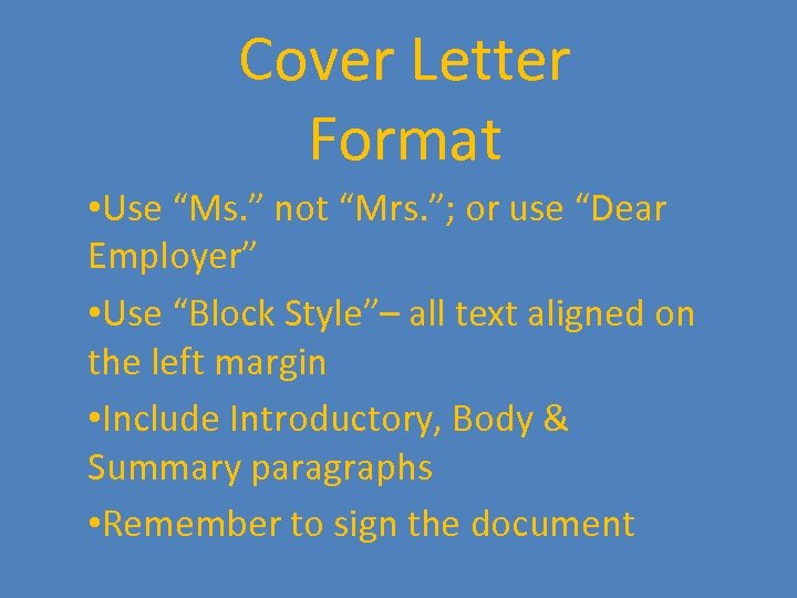 Cover Letter Format • Use “Ms. ” not “Mrs. ”; or use “Dear Employer”