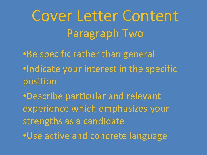 Cover Letter Content Paragraph Two • Be specific rather than general • Indicate your