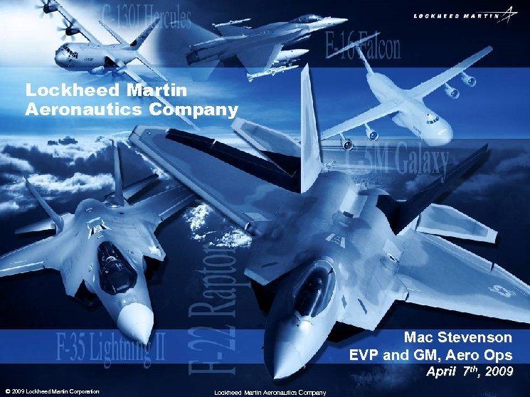 Lockheed Martin Aeronautics Company Mac Stevenson EVP and GM, Aero Ops April 7 th,