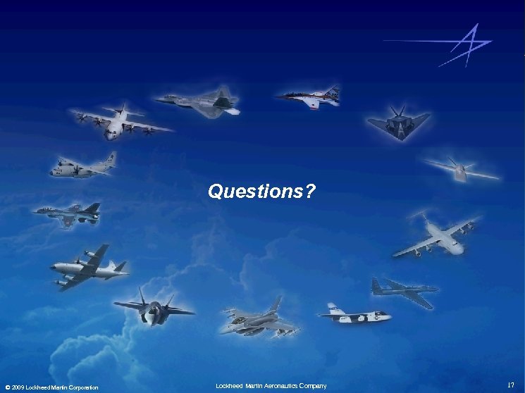 Questions? © 2009 Lockheed Martin Corporation Lockheed Martin Aeronautics Company 17 