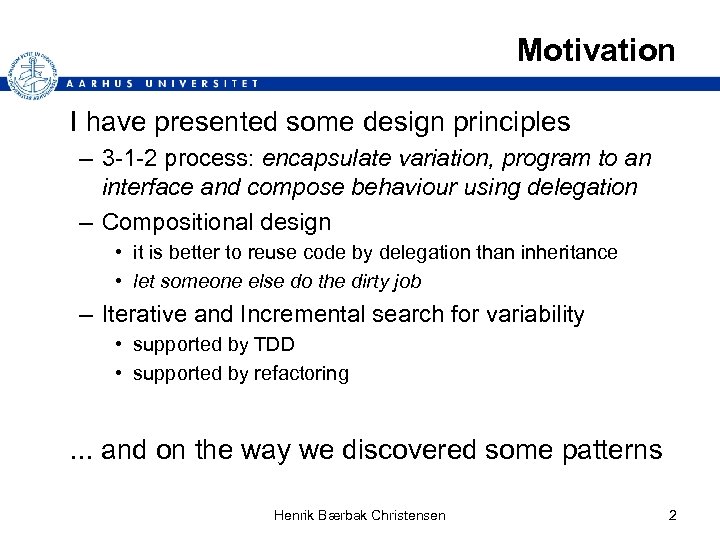 Motivation I have presented some design principles – 3 -1 -2 process: encapsulate variation,