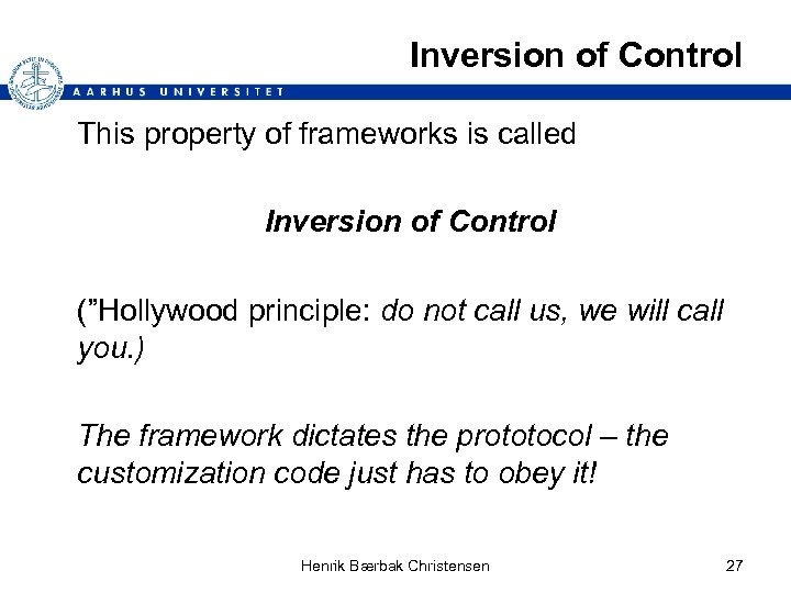 Inversion of Control This property of frameworks is called Inversion of Control (”Hollywood principle: