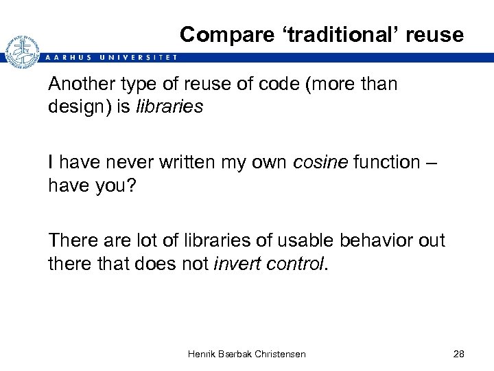 Compare ‘traditional’ reuse Another type of reuse of code (more than design) is libraries