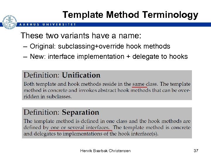 Template Method Terminology These two variants have a name: – Original: subclassing+override hook methods