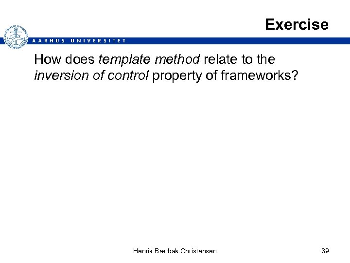 Exercise How does template method relate to the inversion of control property of frameworks?